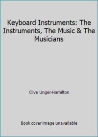 Keyboard Instruments: The Instruments, The Music & The Musicians