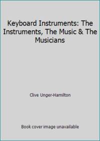 Keyboard Instruments: The Instruments, The Music &amp; The Musicians by Clive Unger-Hamilton - 1981