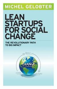 Lean Startups for Social Change : The Revolutionary Path to Big Impact