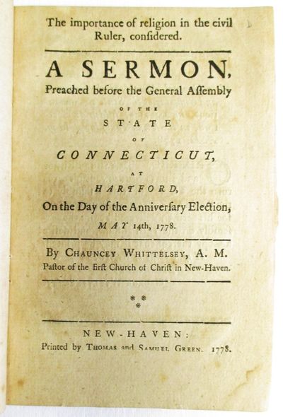 THE IMPORTANCE OF RELIGION IN THE CIVIL RULER, CONSIDERED. A SERMON, PREACHED BEFORE THE GENERAL ASSEMBLY OF THE STATE OF CONNECTICUT, AT HARTFORD, ON THE DAY OF THE ANNIVERSARY ELECTION, MAY 14TH, 1778. BY...PASTOR OF THE FIRST CHURCH OF CHRIST IN NEW-HAVEN