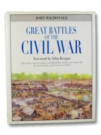 Great Battles of the Civil War: Spectacular Computer Graphics &amp; Battlefield Reconstructions Bring to Life the Greatest Battles of the Civil War by Macdonald, John; Keegan, John (Foreword) - 2008