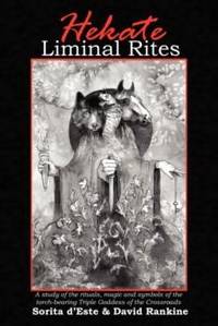 Hekate Liminal Rites: A Study of the Rituals, Magic and Symbols of the torch-bearing Triple...