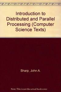 Introduction to Distributed and Parallel Processing (Computer Science Texts) by John A Sharp - Paperback - 1987 - from Bookbarn International (SKU: 2113714)