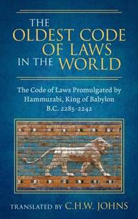 The Oldest Code of Laws in the World [1926]: The Code of Laws Promulgated by Hammurabi, King of...