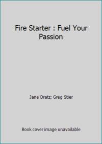 Fire Starter : Fuel Your Passion