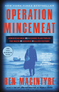 Operation Mincemeat: How a Dead Man and a Bizarre Plan Fooled the Nazis and Assured an Allied...