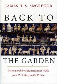 Back to the Garden : Nature and the Mediterranean World from Prehistory to the Present