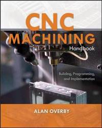CNC Machining Handbook: Building, Programming, and Implementation