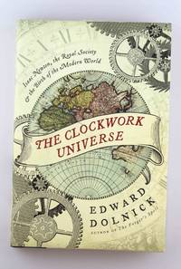 The Clockwork Universe: Isaac Newton, the Royal Society, and the Birth of the Modern World