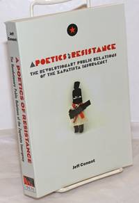 A Poetics of Resistance: The Revolutionary Public Relations of the Zapatista Insurgency.  Being a true tale of a possible better world in its first untamed imaginings by Conant, Jeff - 2010