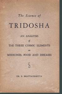 the Science of Tridosha, an Analysis of the Three Cosmic Elements in  Medicines, Food and Diseases by Bhattacharyya, Dr. Benoytosh and with Intro by Howard D. Strangle - 1951