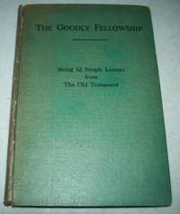 The Goodly Fellowship: Being 52 Lessons on the Prophets of Israel and Judah from the Days of Samuel by G.R. Balleine - 1920