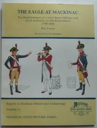 The Eagle at Mackinac: The Establishment of United States Military and  Civil Authority on Mackinac Island, 1796-1802