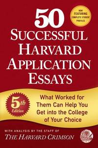 50 Successful Harvard Application Essays : What Worked for Them Can Help You Get into the College...