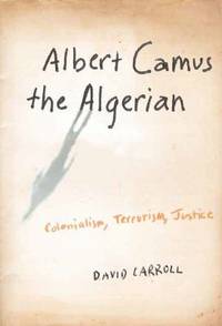 Albert Camus the Algerian : Colonialism, Terrorism, Justice