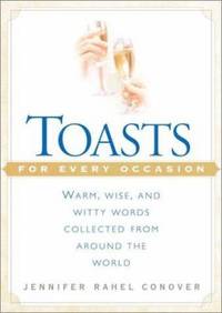 Toasts for Every Occasion : Warm, Wise, and Witty Words Collected from Around the World