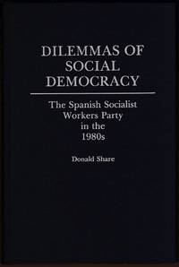 DILEMMAS OF SOCIAL DEMOCRACY The Spanish Socialist Workers Party in the  1980s