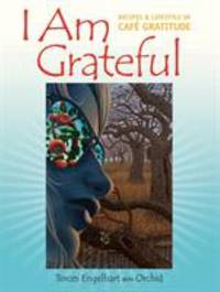 I Am Grateful: Recipes & Lifestyle of Cafe Gratitude