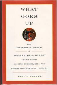 What Goes Up:  The Uncensored History of Modern Wall Street as Told by the Bankers, Brokers, CEOs, and Scoundrels Who Made It Happen