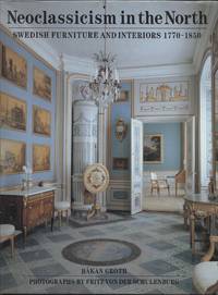 Neo-Classicism in the North: Swedish Furniture and Interiors, 1770-1850 by Groth, Hakan - 1990