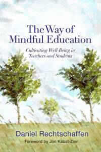 The Way of Mindful Education : Cultivating Well-Being in Teachers and Students
