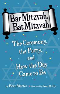 Bar Mitzvah, Bat Mitzvah: The Ceremony, the Party, and How the Day Came to Be