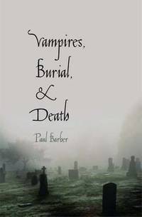 Vampires, Burial, and Death: Folklore and Reality; With a New Preface