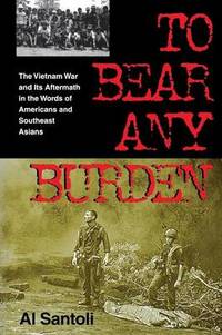 image of To Bear Any Burden: The Vietnam War and Its Aftermath in the Words of Americans and Southeast Asians