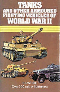 Tanks and Other Armoured Fighting Vehicles of World War II by B.T. White; John Wood [Illustrator] - 1982-06-01