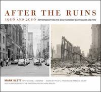 After the Ruins, 1906 And 2006 : Rephotographing the San Francisco Earthquake and Fire