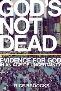 God's Not Dead : Evidence for God in an Age of Uncertainty