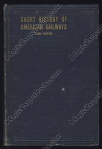 A Short History of American Railways by Slason Thompson - First Edition - 1925 - from MagicCarpetBooks.com (SKU: 009627)