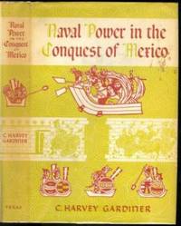 Naval Power in the Conquest of Mexico by Clinton Harvey (1913-2000) Gardiner - First - 1956 - from The Book Collector ABAA, ILAB (SKU: BOOKS004347)