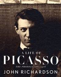 A Life of Picasso: The Prodigy, 1881-1906 by John Richardson - 2007-05-08