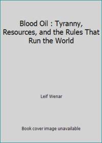 Blood Oil : Tyrants, Violence, and the Rules That Run the World