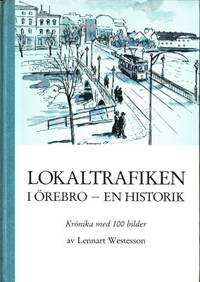 Lokaltrafiken i Örebro - en historik. Krönika med…