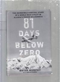 81 Days Below Zero: The Incredible Survival Story of a World War II Pilot in Alaska's Frozen...