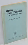 Teaching 'about Communism' in American public schools. Preface by Prof. Roland F. Gray