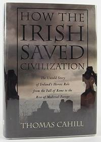 How the Irish Saved Civilization. by Cahill, Thomas