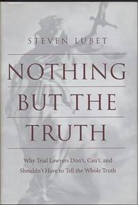 Nothing but the Truth: Why Trial Lawyers Don't, Can't, and Shouldn't Have to Tell the Whole Truth