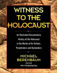 Witness to the Holocaust : An Illustrated Documentary History of the Holocaust as Told in the...
