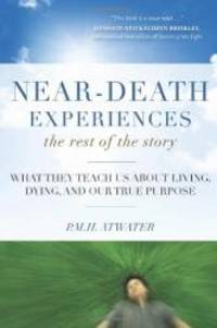 image of Near-Death Experiences, The Rest of the Story: What They Teach Us About Living and Dying and Our True Purpose