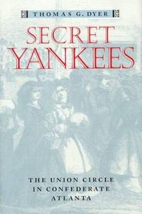 Secret Yankees : The Union Circle in Confederate Atlanta