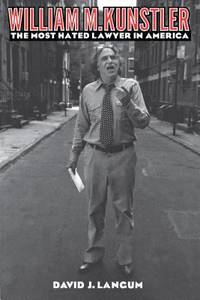 William M. Kunstler : The Most Hated Lawyer in America