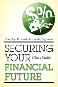 Securing Your Financial Future : Complete Personal Finance for Beginners