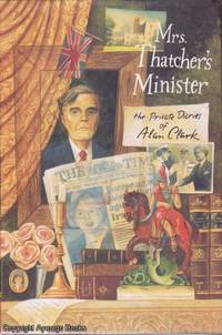 Mrs. Thatcher&#039;s Minister: The Private Diaries by Alan Clark - 1993