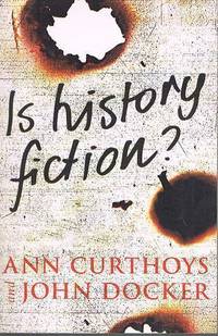 Is History Fiction? by Curthoys, Ann and Docker, John