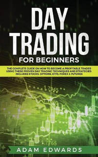 Day Trading for Beginners: The Complete Guide on How to Become a Profitable Trader Using These...