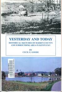 Yesterday and today: Historical sketches of Barren County and surrounding area in Kentucky by Goode, Cecil E - 1995-01-01