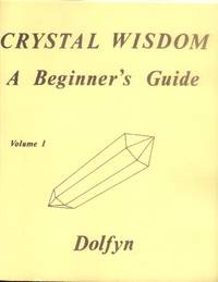 Crystal Wisdom: A Beginner&#039;s Guide Volume I (Revised Edition) by Dolfyn - 1987